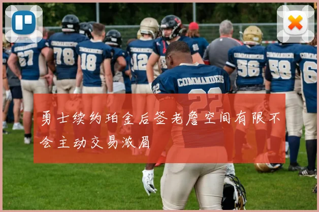 勇士续约珀金后签老詹空间有限不会主动交易浓眉